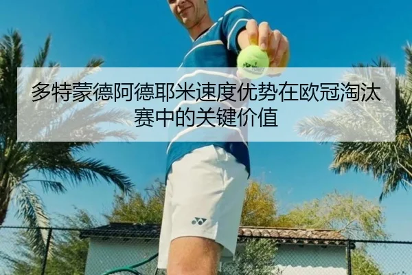 多特蒙德阿德耶米速度优势在欧冠淘汰赛中的关键价值